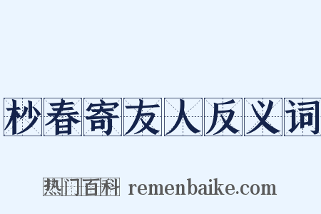 杪春寄友人反义词是什么意思的图片